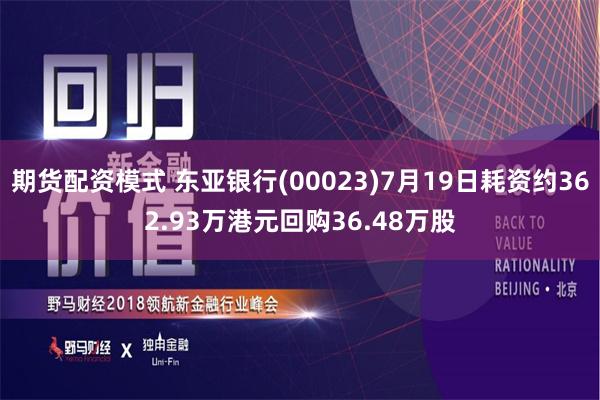 期货配资模式 东亚银行(00023)7月19日耗资约362.93万港元回购36.48万股